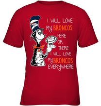 Load image into Gallery viewer, I will love Broncos here or there love Broncos everywhere Denver Broncos fan shirt