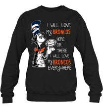 Load image into Gallery viewer, I will love Broncos here or there love Broncos everywhere Denver Broncos fan shirt