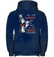 Load image into Gallery viewer, I will love Broncos here or there love Broncos everywhere Denver Broncos fan shirt