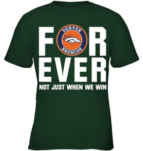 Load image into Gallery viewer, Denver Broncos For ever Not just when we win shirt