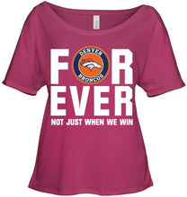 Load image into Gallery viewer, Denver Broncos For ever Not just when we win shirt