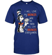 Load image into Gallery viewer, I will love Broncos here or there love Broncos everywhere Denver Broncos fan shirt