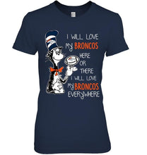 Load image into Gallery viewer, I will love Broncos here or there love Broncos everywhere Denver Broncos fan shirt