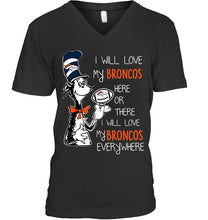 Load image into Gallery viewer, I will love Broncos here or there love Broncos everywhere Denver Broncos fan shirt