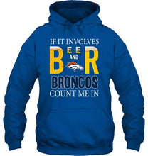 Load image into Gallery viewer, If it involves beer and Denver Broncos count me in shirt
