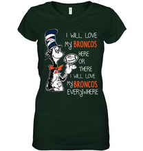 Load image into Gallery viewer, I will love Broncos here or there love Broncos everywhere Denver Broncos fan shirt