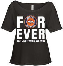 Load image into Gallery viewer, Denver Broncos For ever Not just when we win shirt