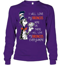 Load image into Gallery viewer, I will love Broncos here or there love Broncos everywhere Denver Broncos fan shirt