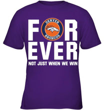 Load image into Gallery viewer, Denver Broncos For ever Not just when we win shirt