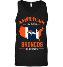 Load image into Gallery viewer, American by birth Broncos by choice Denver Broncos fan shirt