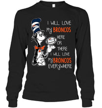 Load image into Gallery viewer, I will love Broncos here or there love Broncos everywhere Denver Broncos fan shirt