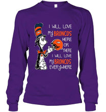 Load image into Gallery viewer, I love my Broncos here or there I love my Broncos every where Denver Broncos fan shirt