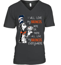 Load image into Gallery viewer, I will love Broncos here or there love Broncos everywhere Denver Broncos fan shirt