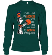 Load image into Gallery viewer, I love my Broncos here or there I love my Broncos every where Denver Broncos fan shirt