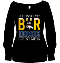 Load image into Gallery viewer, If it involves beer and Denver Broncos count me in shirt