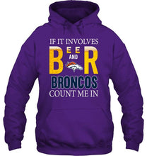 Load image into Gallery viewer, If it involves beer and Denver Broncos count me in shirt