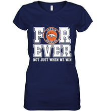 Load image into Gallery viewer, Denver Broncos forever for ever not just when we win shirt