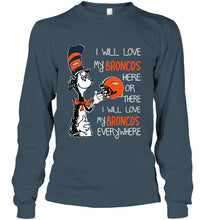 Load image into Gallery viewer, I love my Broncos here or there I love my Broncos every where Denver Broncos fan shirt