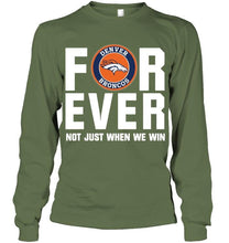 Load image into Gallery viewer, Denver Broncos For ever Not just when we win shirt