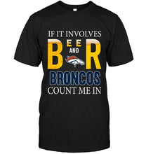 Load image into Gallery viewer, If it involves beer and Denver Broncos count me in shirt