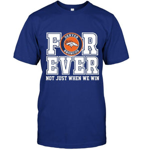 Denver Broncos forever for ever not just when we win shirt