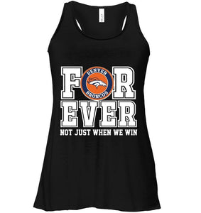 Denver Broncos forever for ever not just when we win shirt