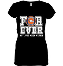 Load image into Gallery viewer, Denver Broncos forever for ever not just when we win shirt
