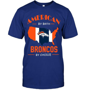 American by birth Broncos  by choice Denver Broncos fan shirt