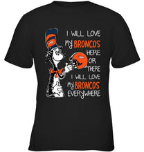 Load image into Gallery viewer, I love my Broncos here or there I love my Broncos every where Denver Broncos fan shirt
