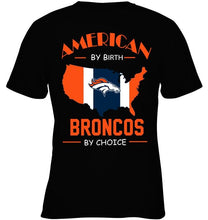 Load image into Gallery viewer, American by birth Broncos  by choice Denver Broncos fan shirt
