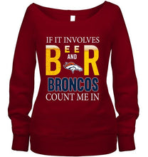Load image into Gallery viewer, If it involves beer and Denver Broncos count me in shirt
