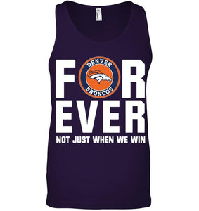 Denver Broncos For ever Not just when we win shirt