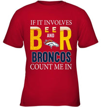 Load image into Gallery viewer, If it involves beer and Denver Broncos count me in shirt
