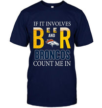 Load image into Gallery viewer, If it involves beer and Denver Broncos count me in shirt
