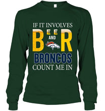 Load image into Gallery viewer, If it involves beer and Denver Broncos count me in shirt
