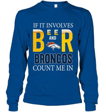 Load image into Gallery viewer, If it involves beer and Denver Broncos count me in shirt
