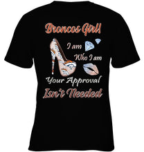 Load image into Gallery viewer, Broncos Girl I am who I am your approval isn&#39;t needed Denver Broncos fan high heel glittering shirt
