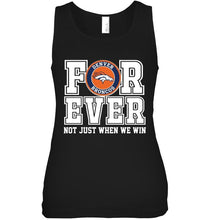 Load image into Gallery viewer, Denver Broncos forever for ever not just when we win shirt
