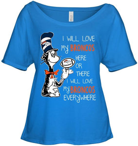 I will love Broncos here or there love Broncos everywhere Denver Broncos fan shirt