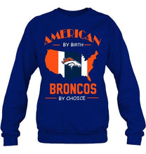 Load image into Gallery viewer, American by birth Broncos  by choice Denver Broncos fan shirt
