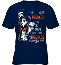 Load image into Gallery viewer, I will love Broncos here or there love Broncos everywhere Denver Broncos fan shirt
