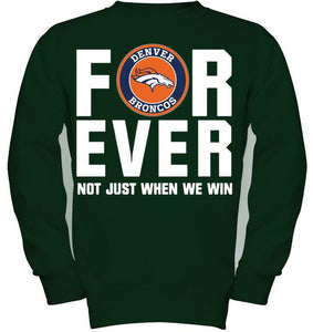 Denver Broncos For ever Not just when we win shirt