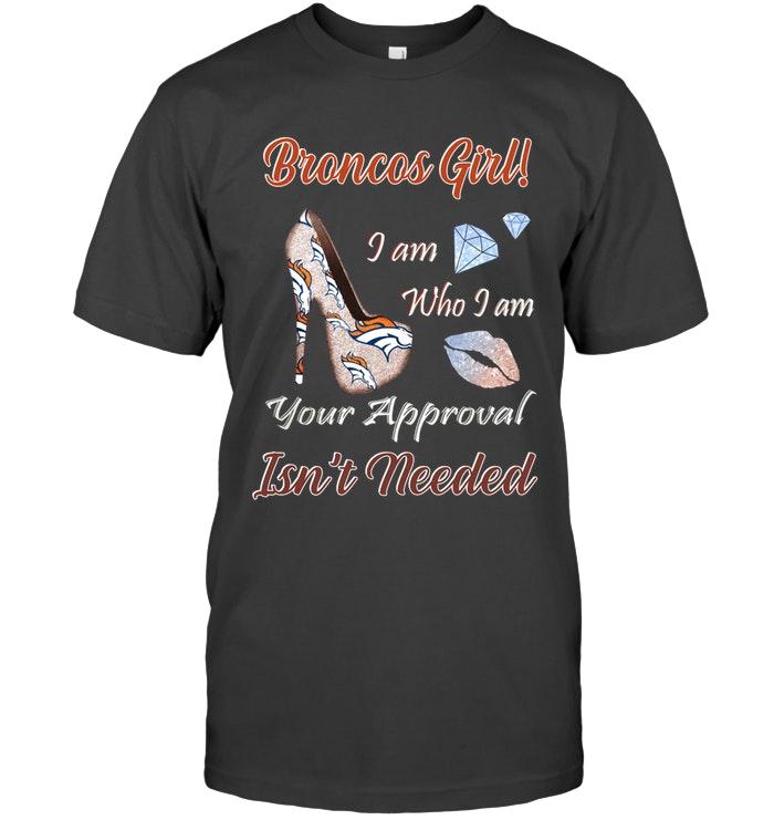 Broncos Girl I am who I am your approval isn't needed Denver Broncos fan high heel glittering shirt