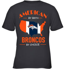 Load image into Gallery viewer, American by birth Broncos  by choice Denver Broncos fan shirt
