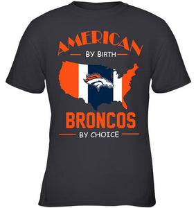 American by birth Broncos  by choice Denver Broncos fan shirt