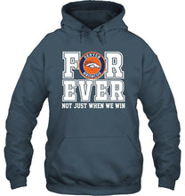 Load image into Gallery viewer, Denver Broncos forever for ever not just when we win shirt
