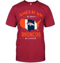 Load image into Gallery viewer, American by birth Broncos  by choice Denver Broncos fan shirt
