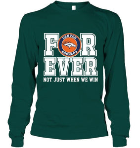 Denver Broncos forever for ever not just when we win shirt