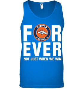 Denver Broncos For ever Not just when we win shirt