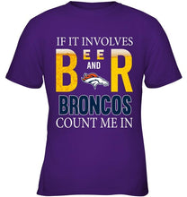 Load image into Gallery viewer, If it involves beer and Denver Broncos count me in shirt

